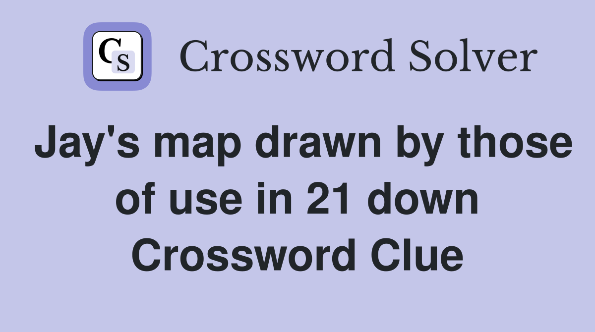 Jay's map drawn by those of use in 21 down Crossword Clue