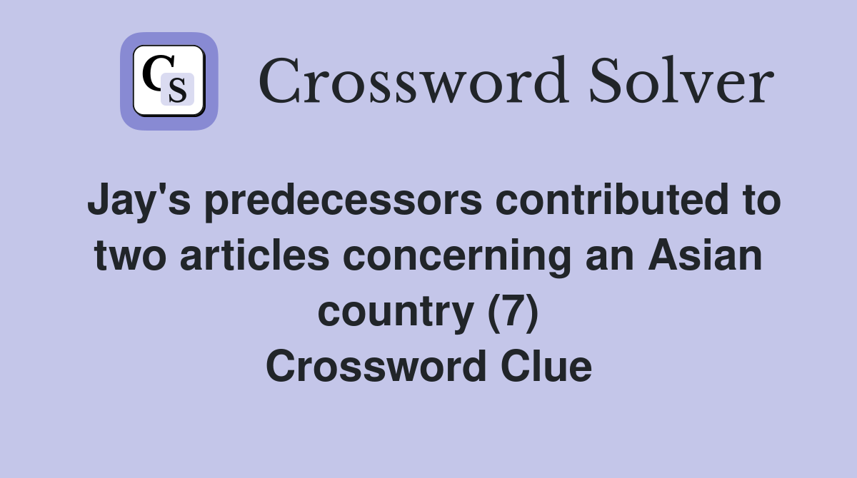 Jay's predecessors contributed to two articles concerning an Asian country (7) Crossword Clue