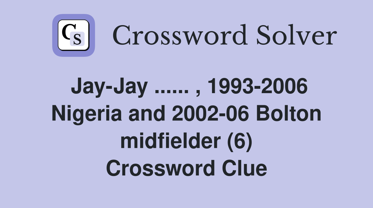 Jay-Jay ...... , 1993-2006 Nigeria and 2002-06 Bolton midfielder (6) Crossword Clue