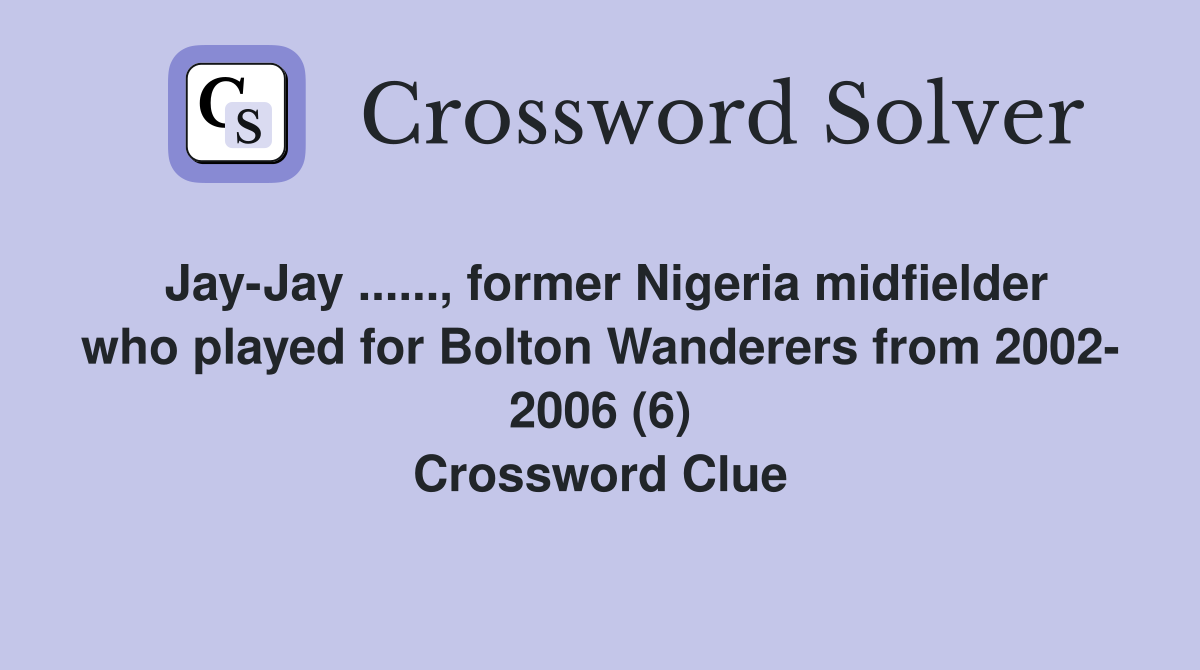 Jay-Jay ......, former Nigeria midfielder who played for Bolton Wanderers from 2002- 2006 (6) Crossword Clue