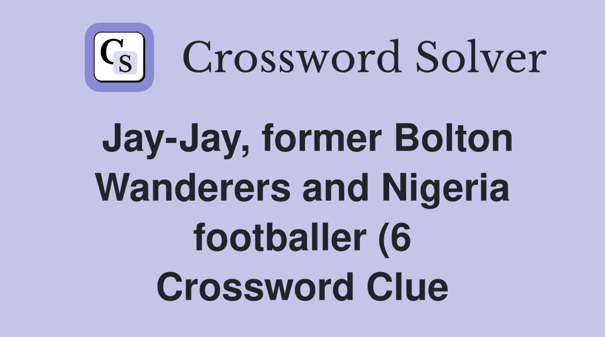 Jay Jay former Bolton Wanderers and Nigeria footballer (6) Crossword Jay Jay former Bolton Wanderers and Nigeria footballer (6) Crossword