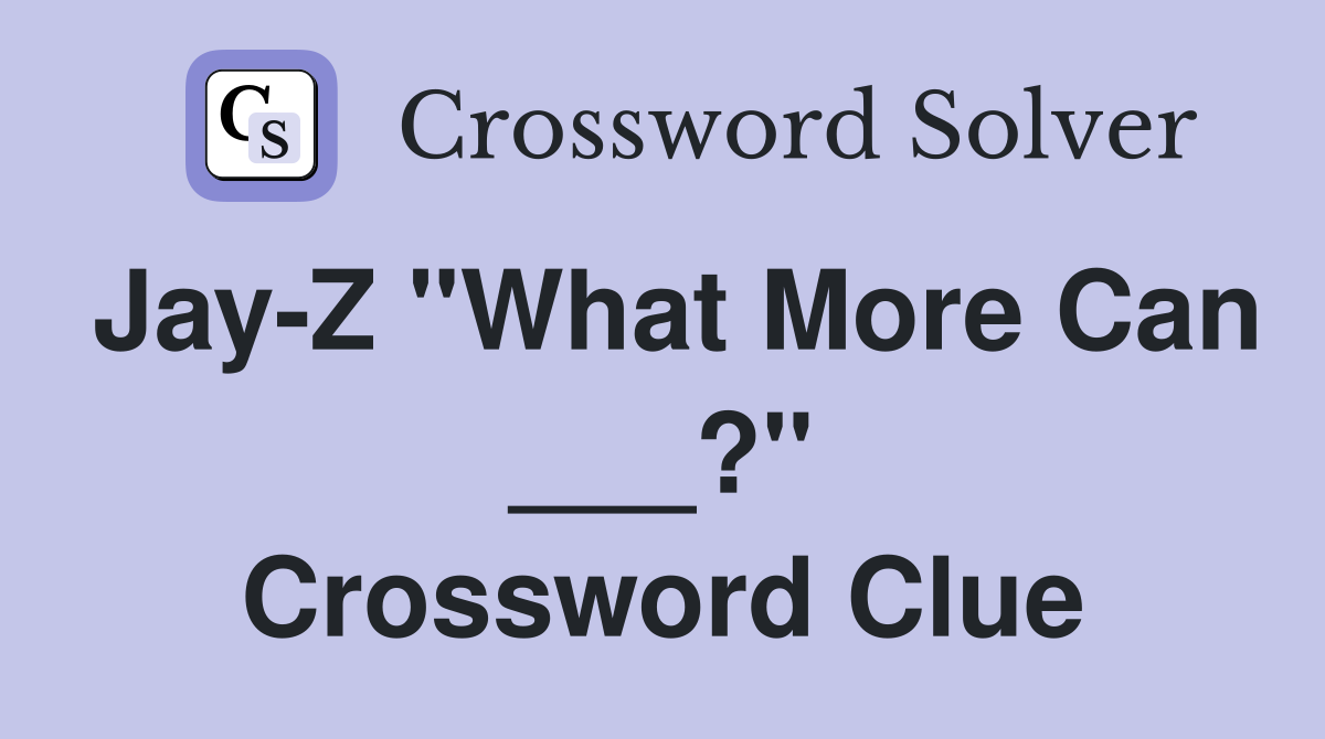 Jay-Z "What More Can ___?" Crossword Clue