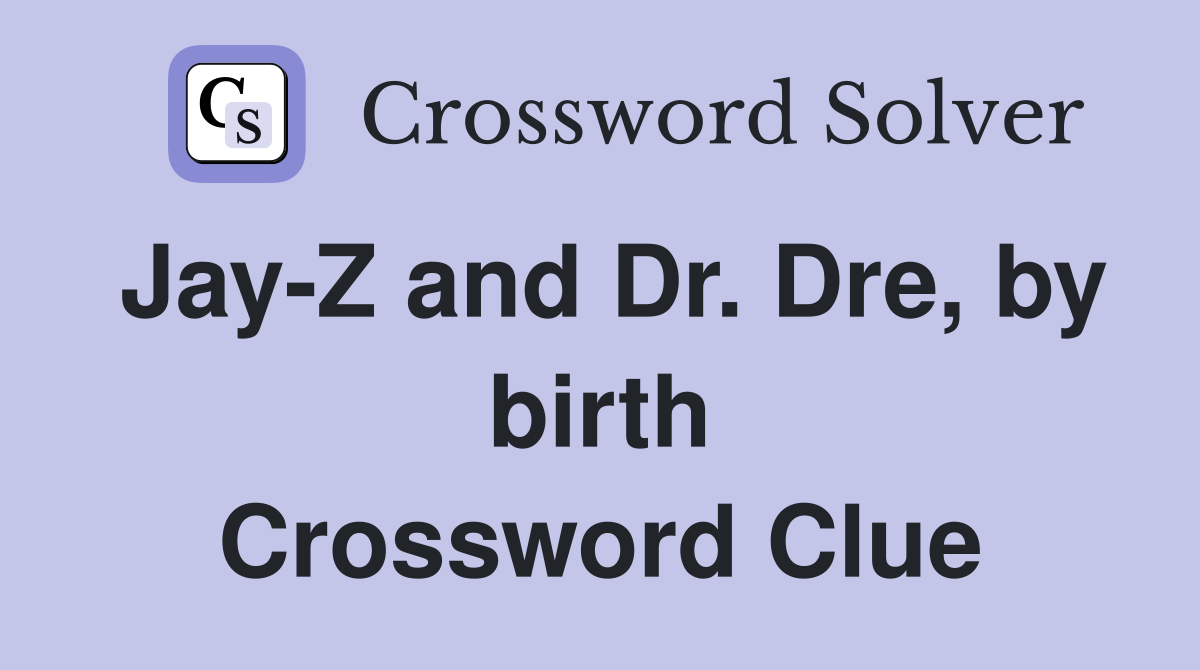 Jay-Z and Dr. Dre, by birth Crossword Clue