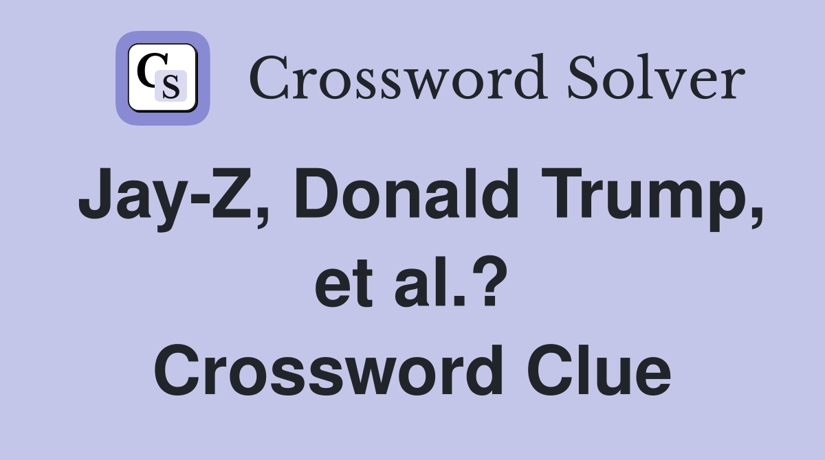 Jay-Z, Donald Trump, et al.? Crossword Clue