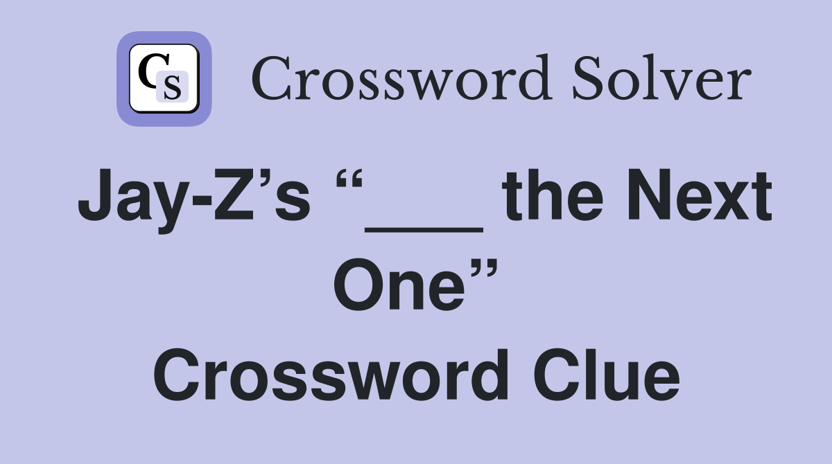 Jay-Z’s “___ the Next One” Crossword Clue