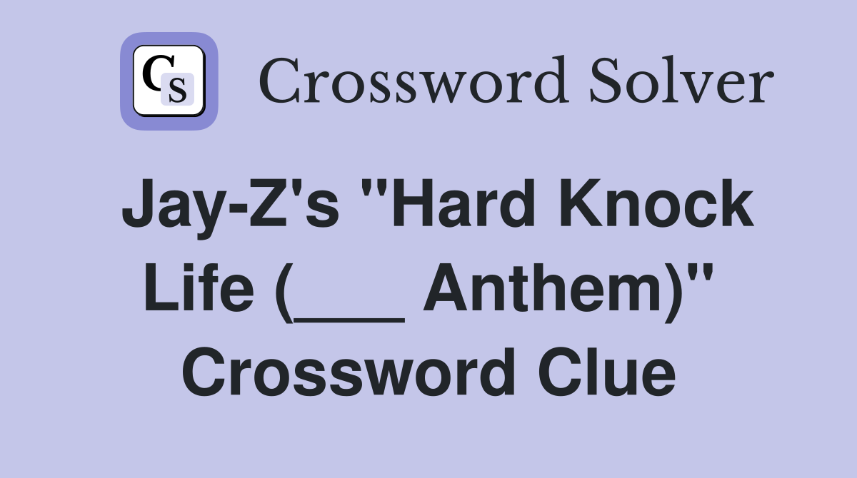 Jay-Z's "Hard Knock Life (___ Anthem)" Crossword Clue
