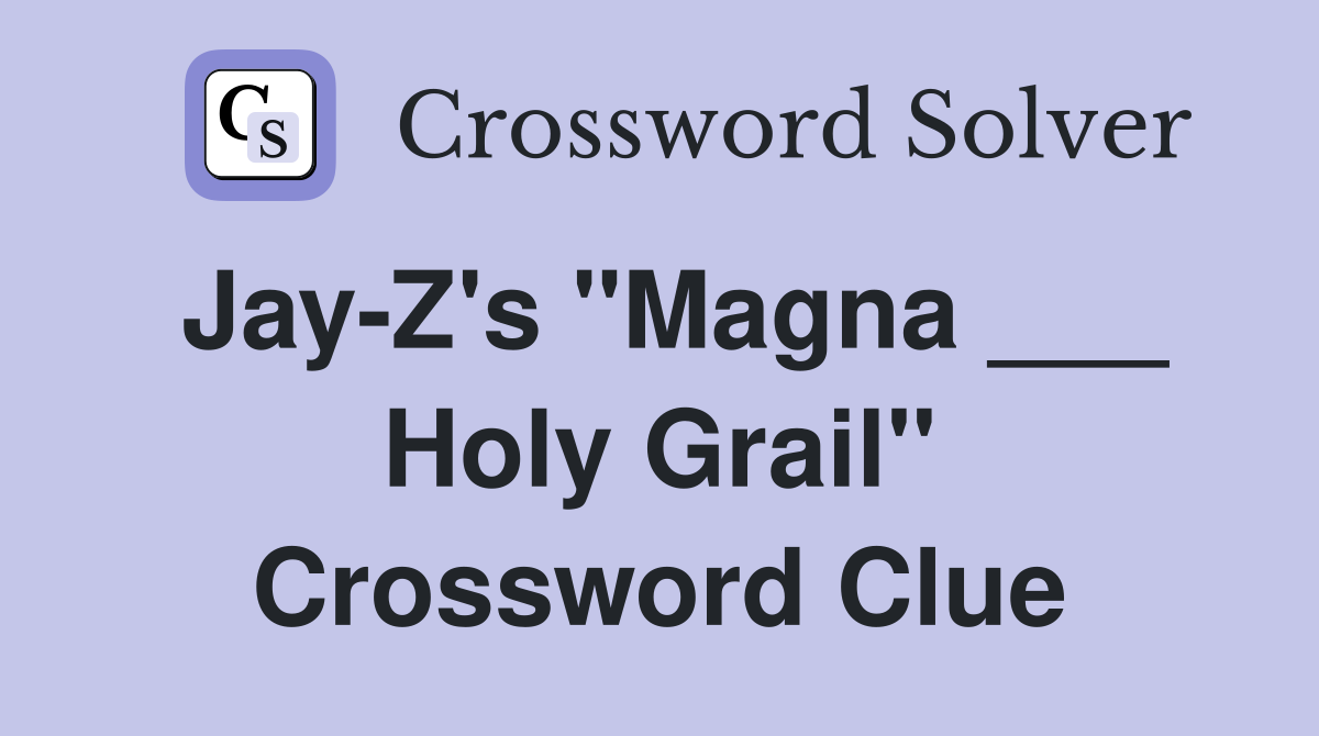 Jay-Z's "Magna ___ Holy Grail" Crossword Clue