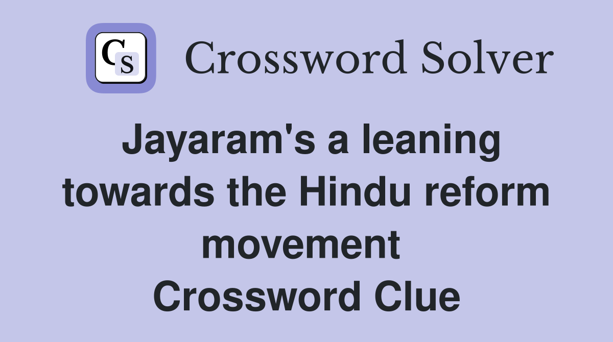 Jayaram's a leaning towards the Hindu reform movement  Crossword Clue