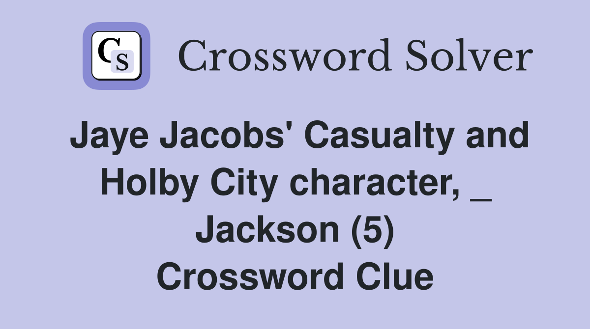 Jaye Jacobs' Casualty and Holby City character, _ Jackson (5) Crossword Clue