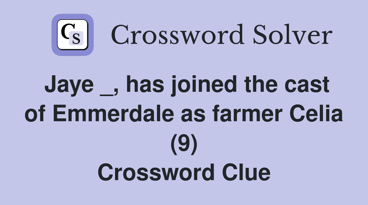 Jaye _, has joined the cast of Emmerdale as farmer Celia (9) Crossword Clue