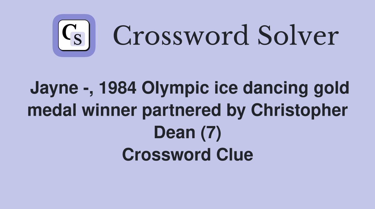 Jayne -, 1984 Olympic ice dancing gold medal winner partnered by Christopher Dean (7) Crossword Clue