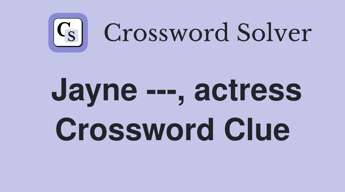 Jayne ---, actress Crossword Clue