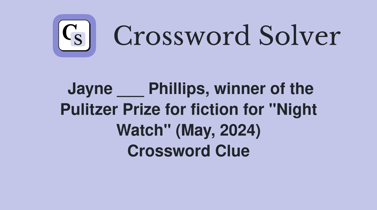 Jayne ___ Phillips, winner of the Pulitzer Prize for fiction for "Night Watch" (May, 2024) Crossword Clue