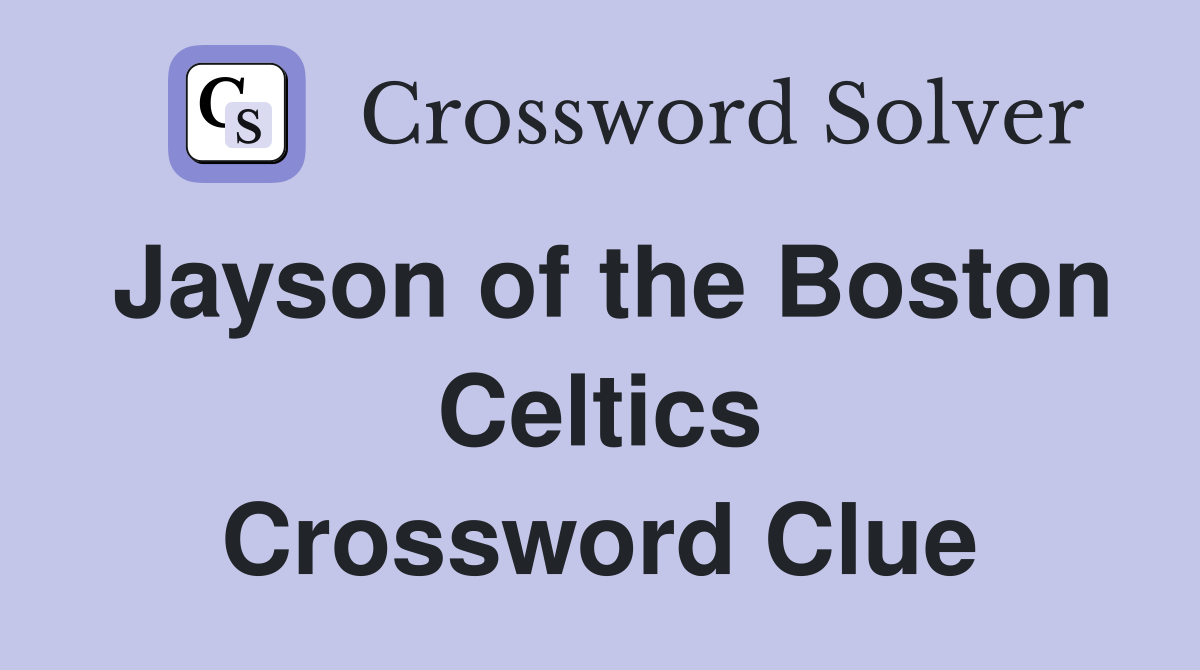 Jayson of the Boston Celtics Crossword Clue