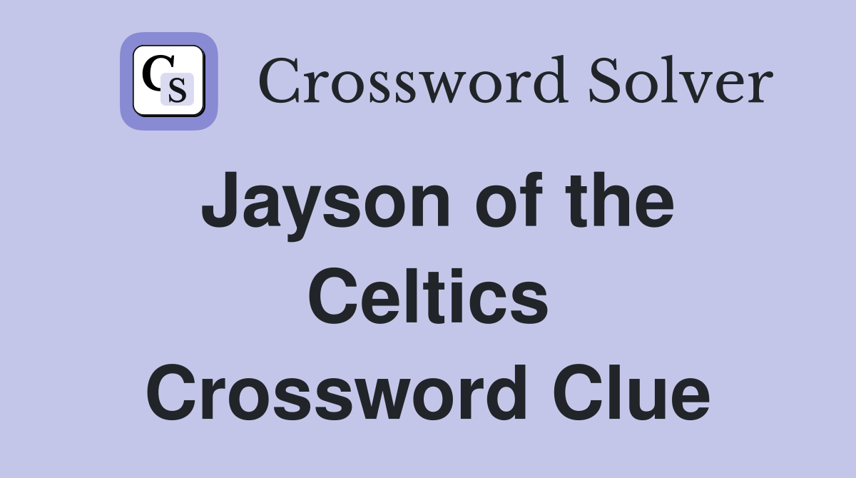 Jayson of the Celtics Crossword Clue