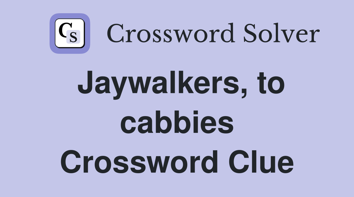 Jaywalkers, to cabbies Crossword Clue