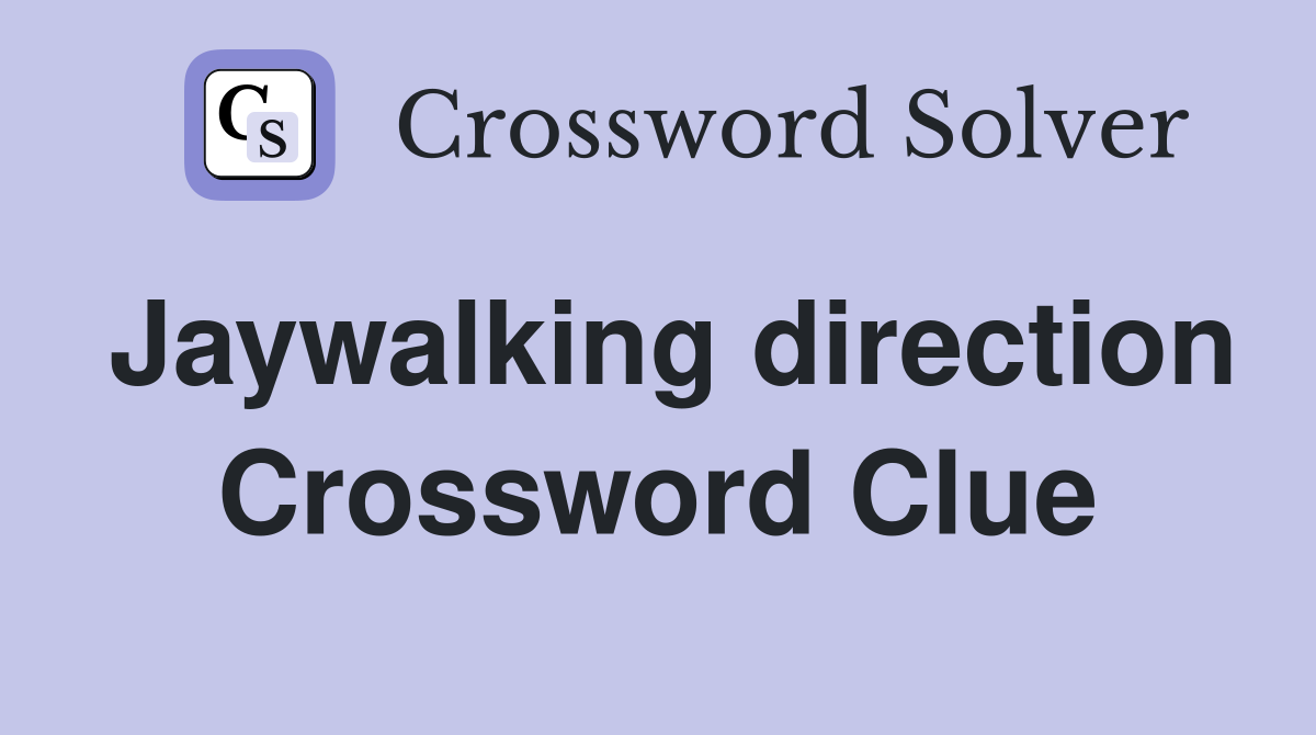 Jaywalking direction Crossword Clue