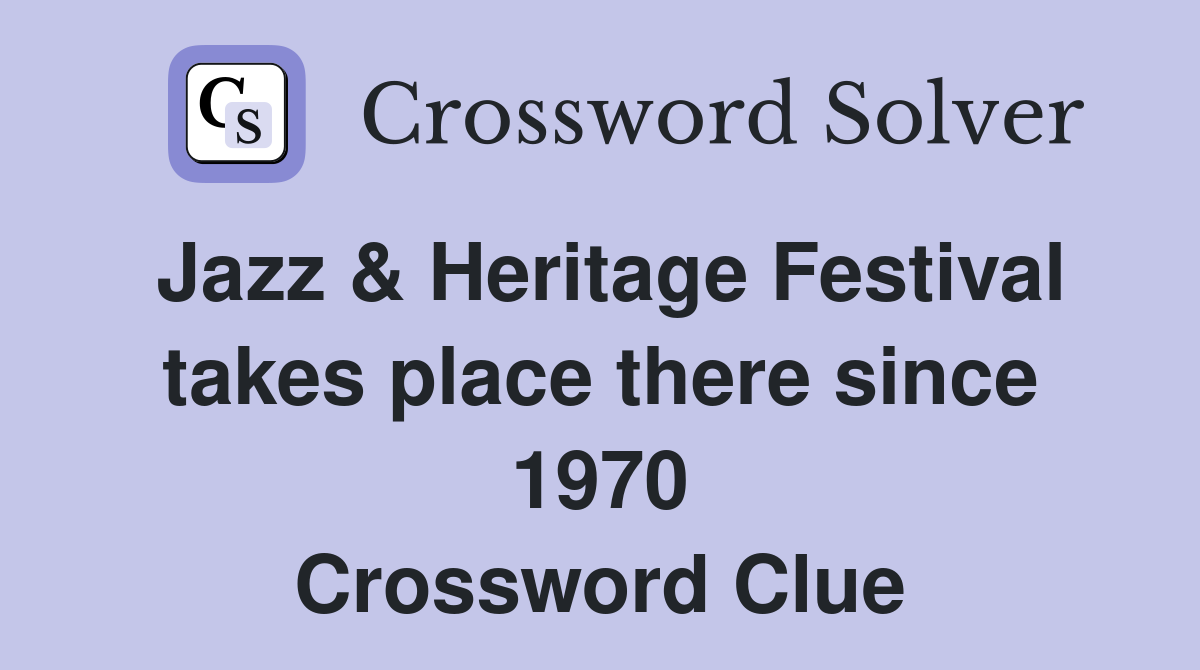 Jazz & Heritage Festival takes place there since 1970 Crossword Clue