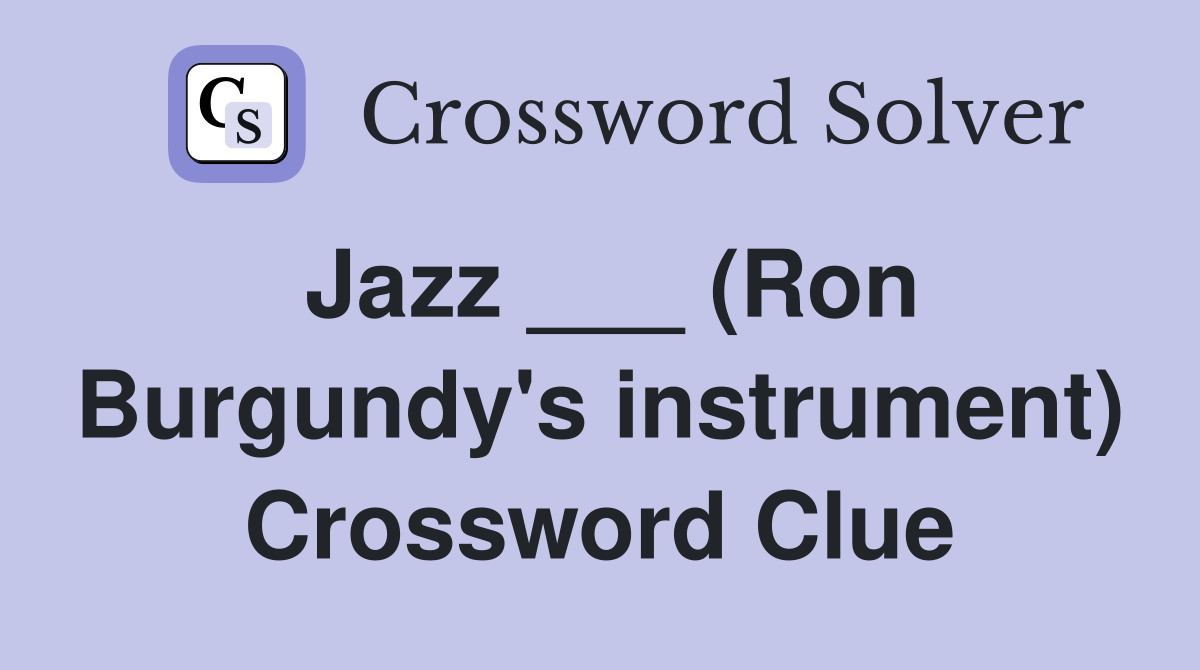 Jazz ___ (Ron Burgundy's instrument) Crossword Clue