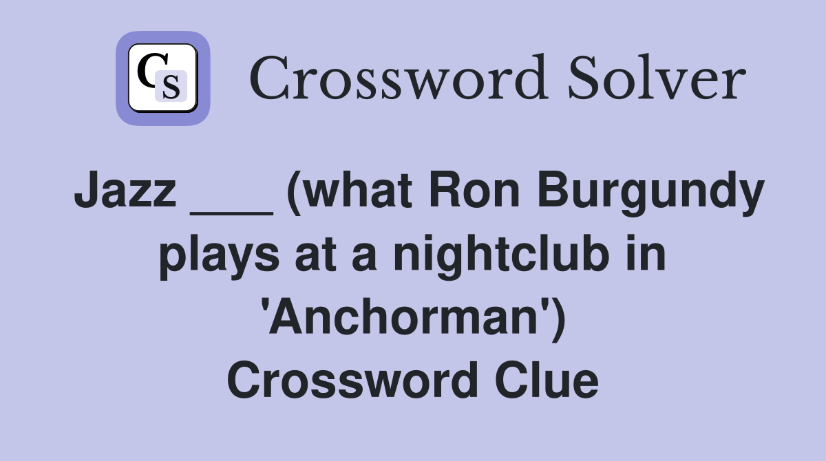 Jazz ___ (what Ron Burgundy plays at a nightclub in 'Anchorman') Crossword Clue