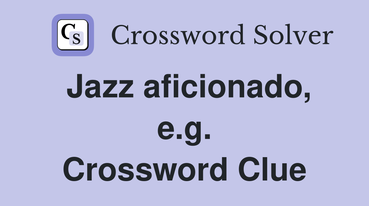 Jazz aficionado, e.g. Crossword Clue