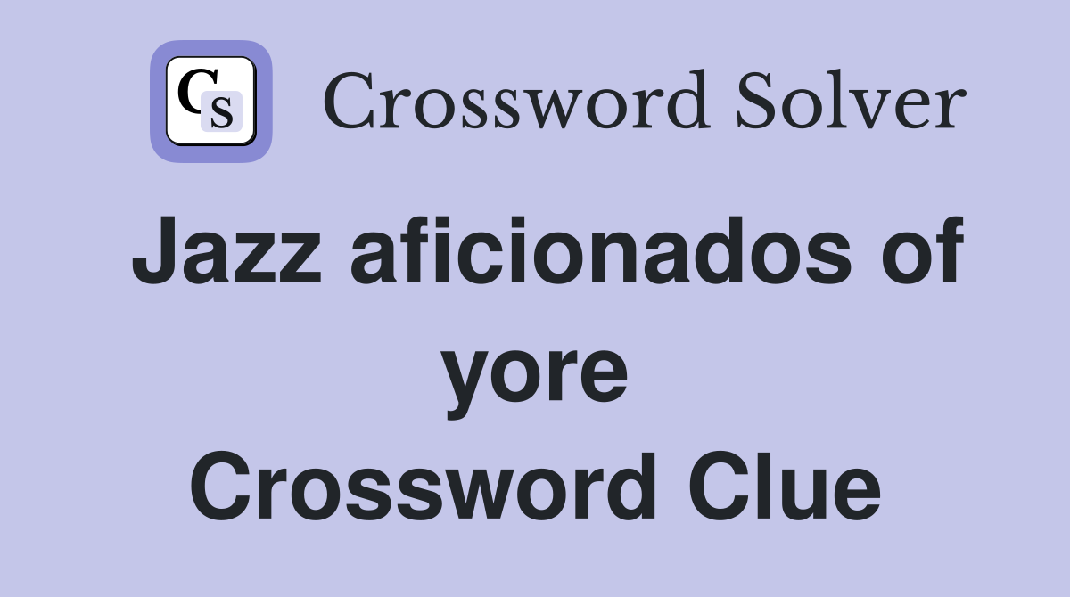 Jazz aficionados of yore Crossword Clue