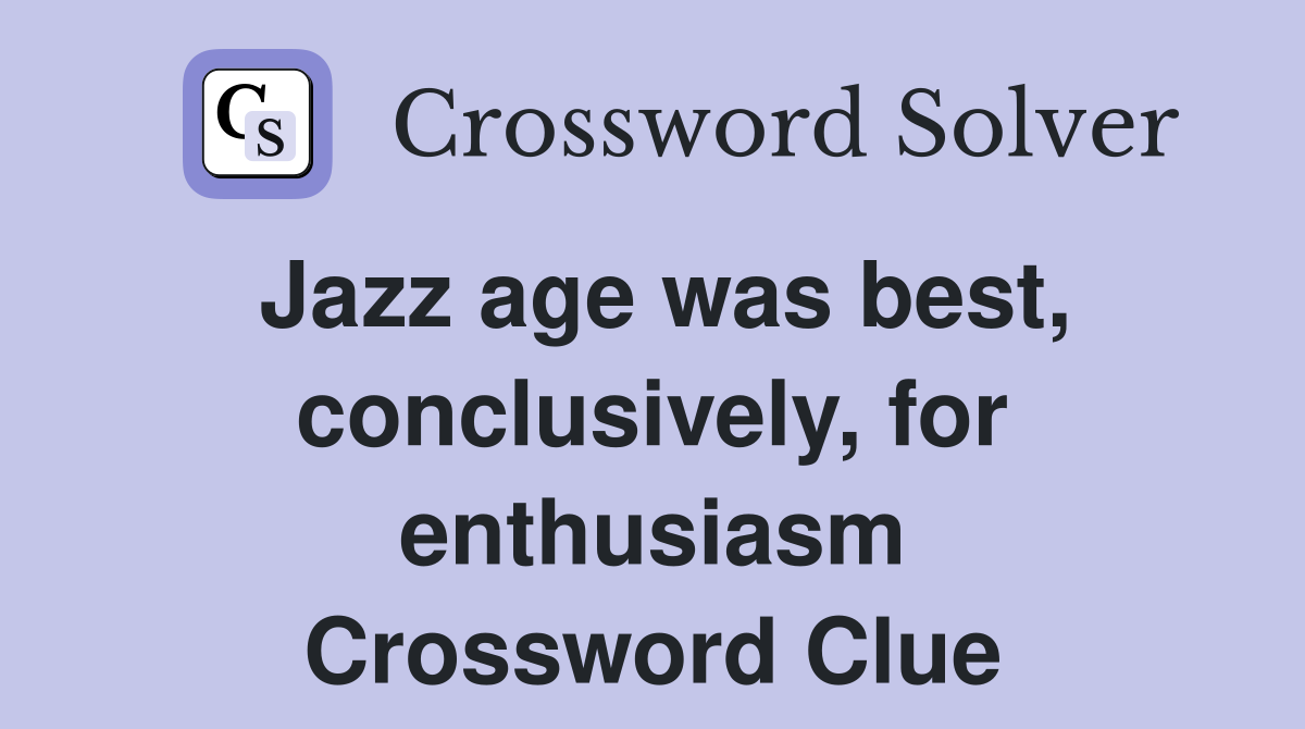 Jazz age was best, conclusively, for enthusiasm Crossword Clue