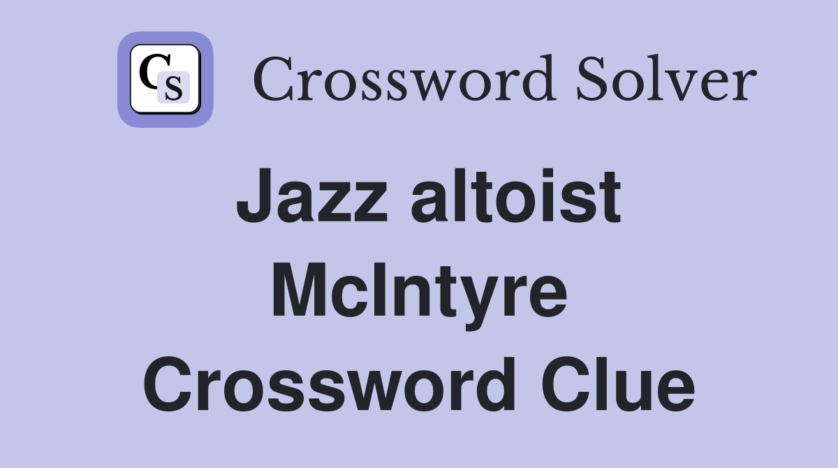 Jazz altoist McIntyre Crossword Clue