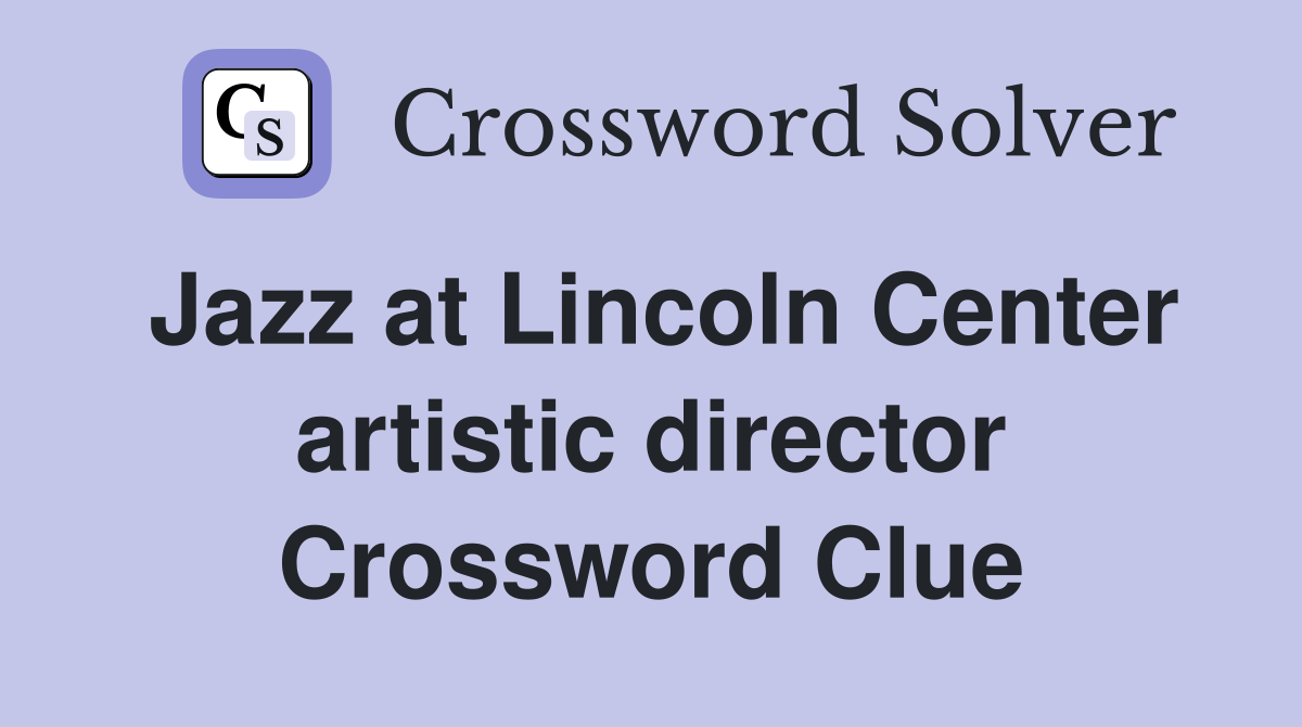 Jazz at Lincoln Center artistic director Crossword Clue