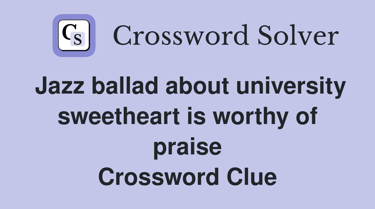 Jazz ballad about university sweetheart is worthy of praise Crossword Clue