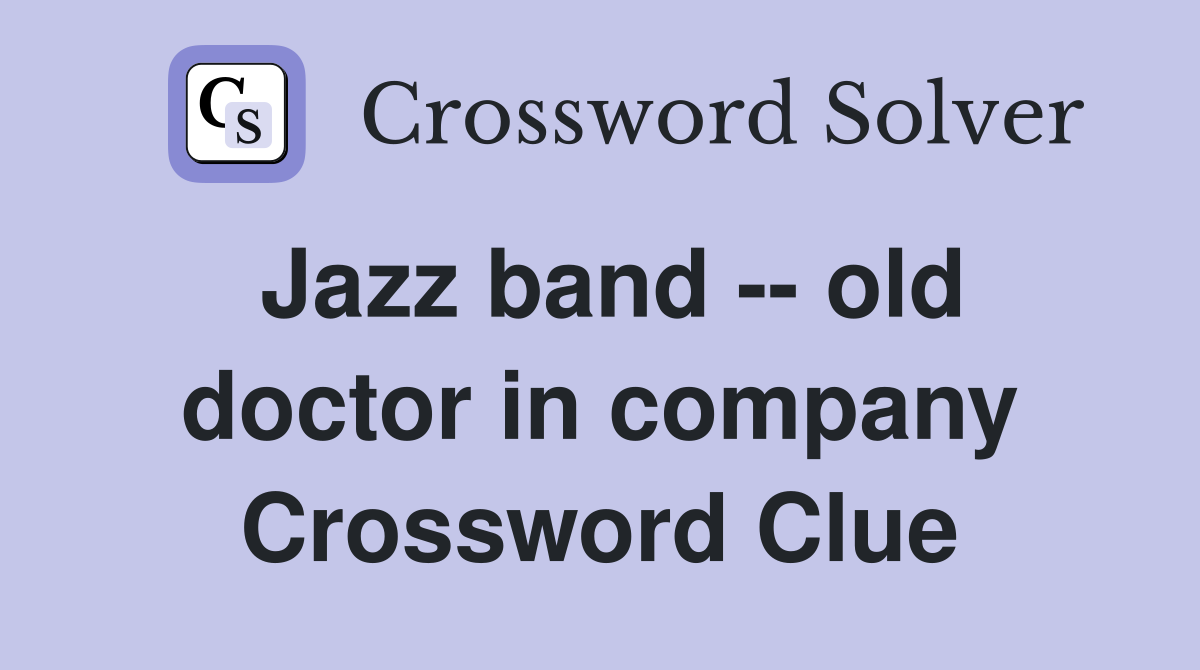 Jazz band -- old doctor in company Crossword Clue