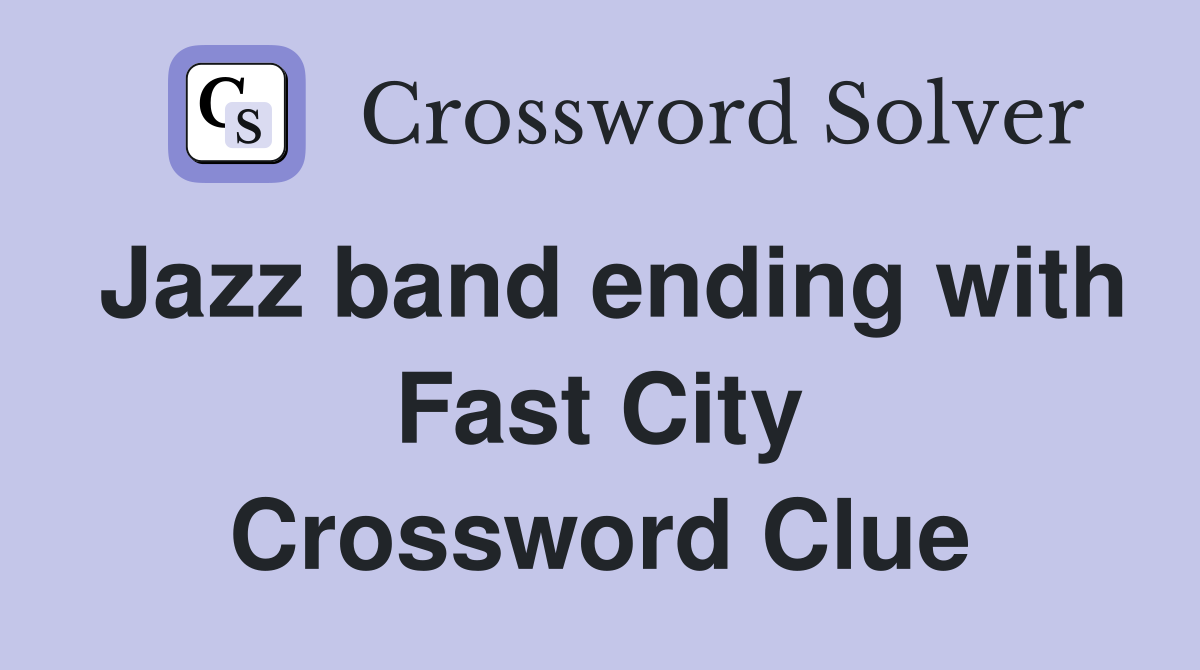 Jazz band ending with Fast City Crossword Clue