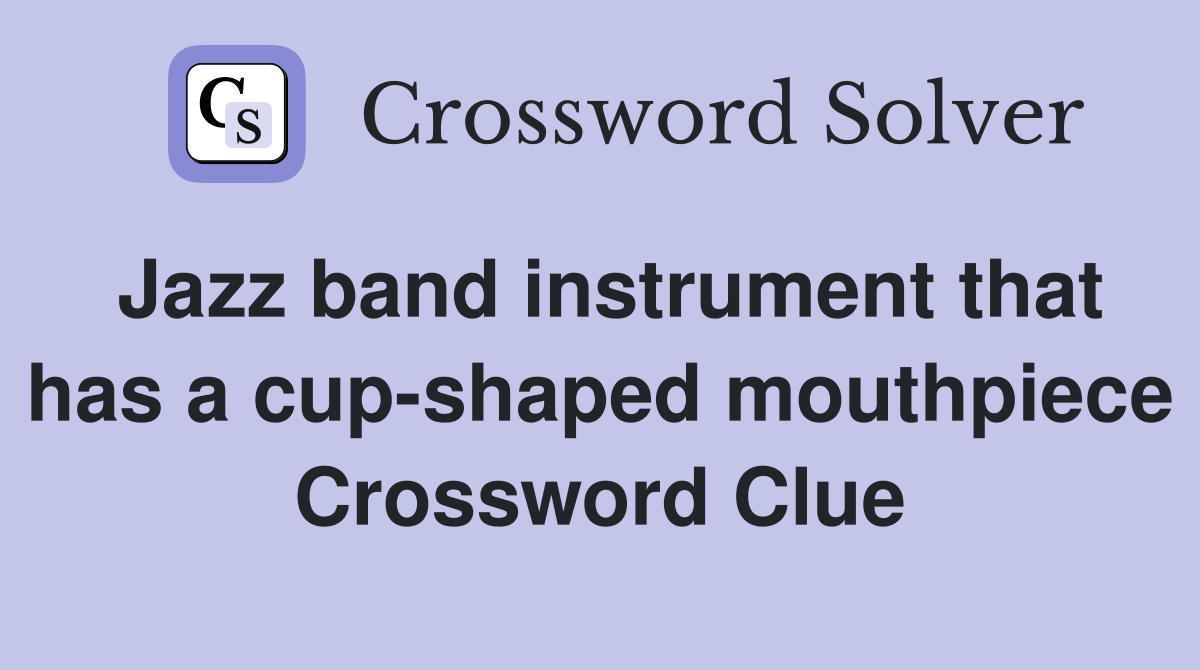 Jazz band instrument that has a cup-shaped mouthpiece Crossword Clue