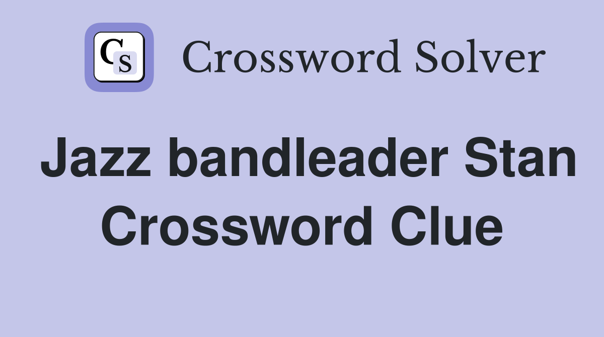 Jazz bandleader Stan Crossword Clue