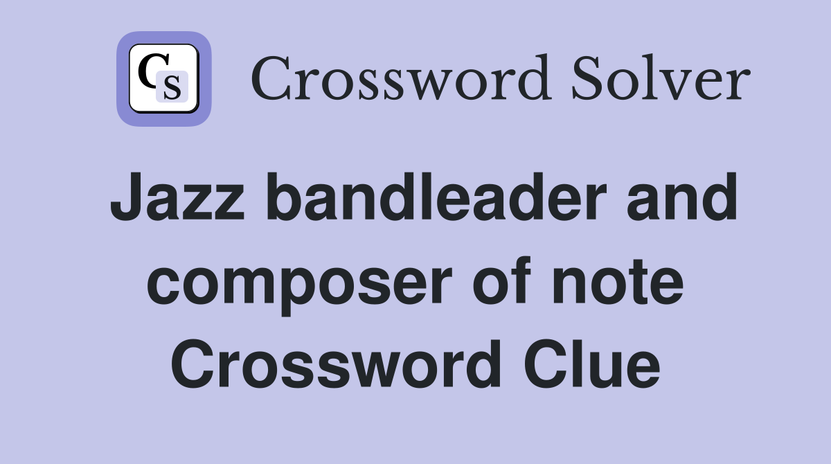 Jazz bandleader and composer of note Crossword Clue