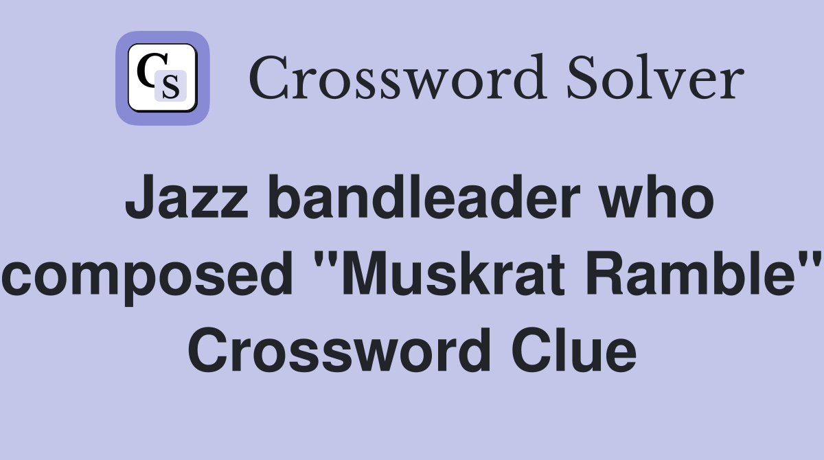 Jazz bandleader who composed "Muskrat Ramble" Crossword Clue