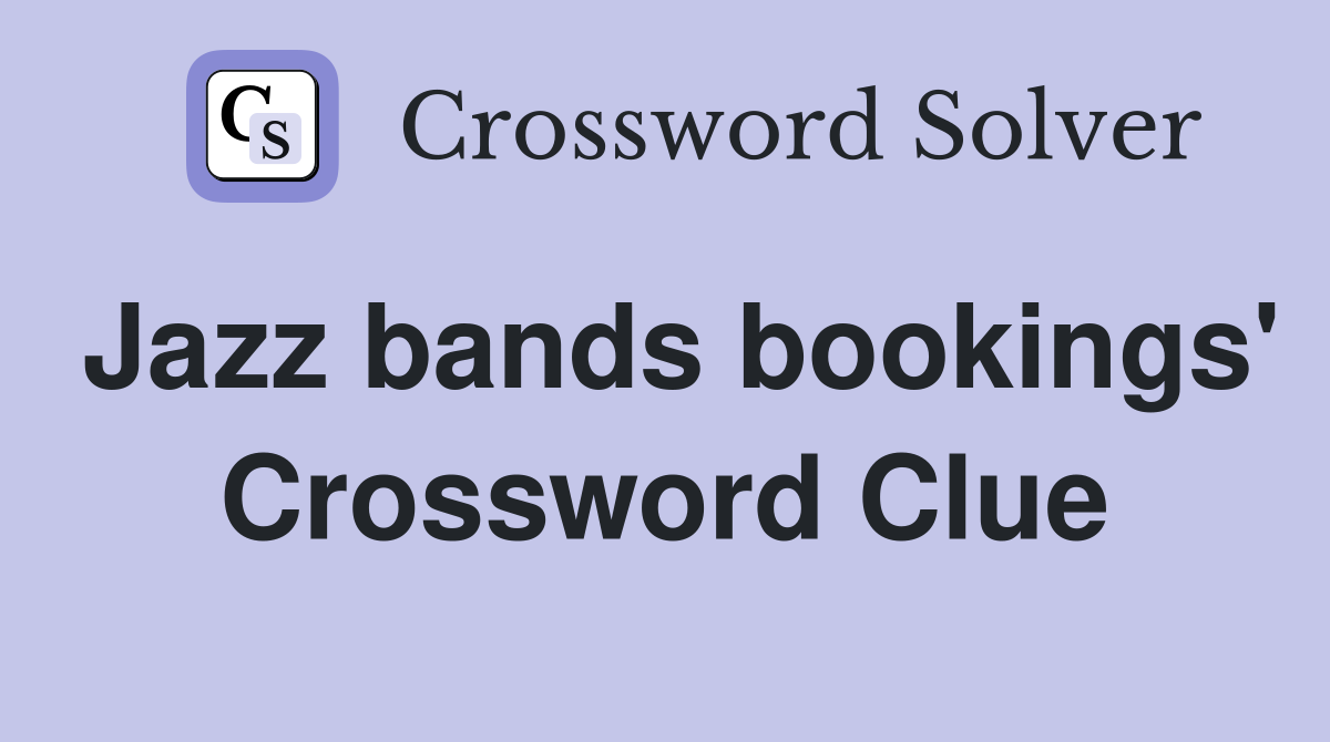 Jazz bands bookings' Crossword Clue