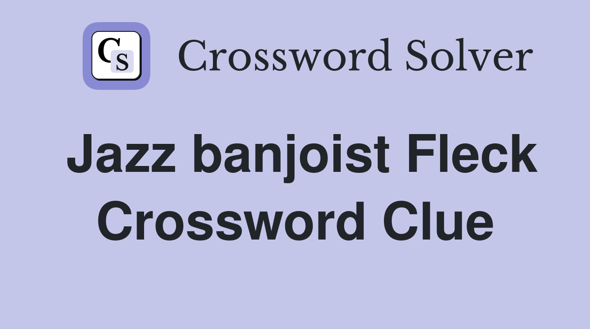 Jazz banjoist Fleck Crossword Clue