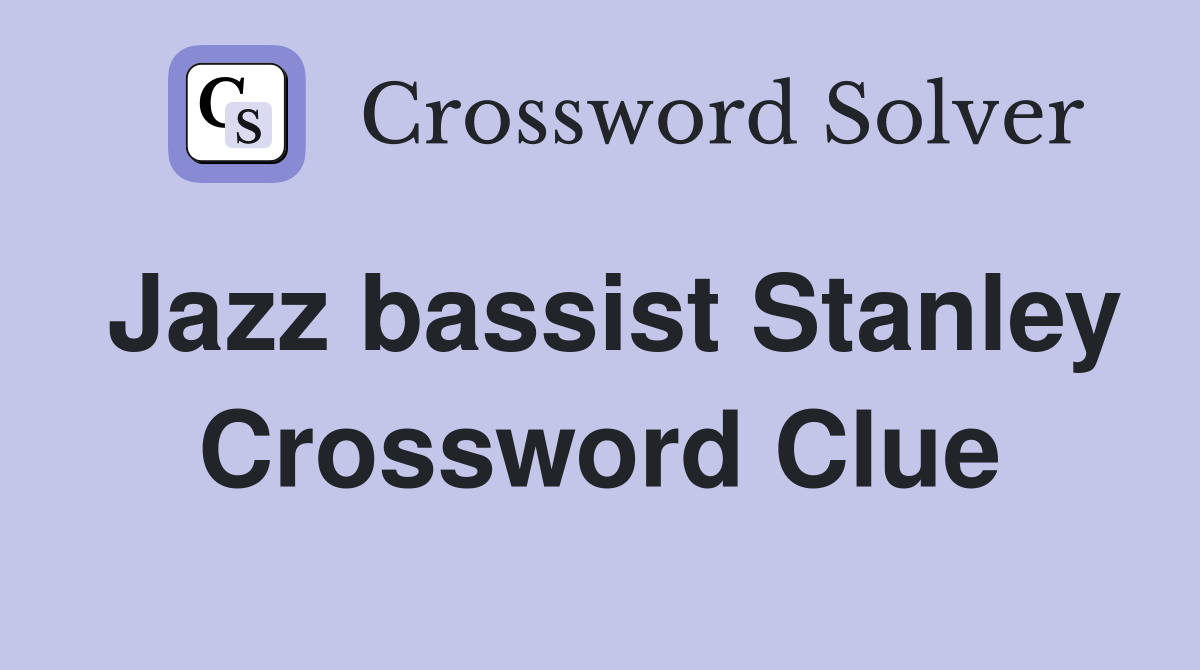 Jazz bassist Stanley Crossword Clue