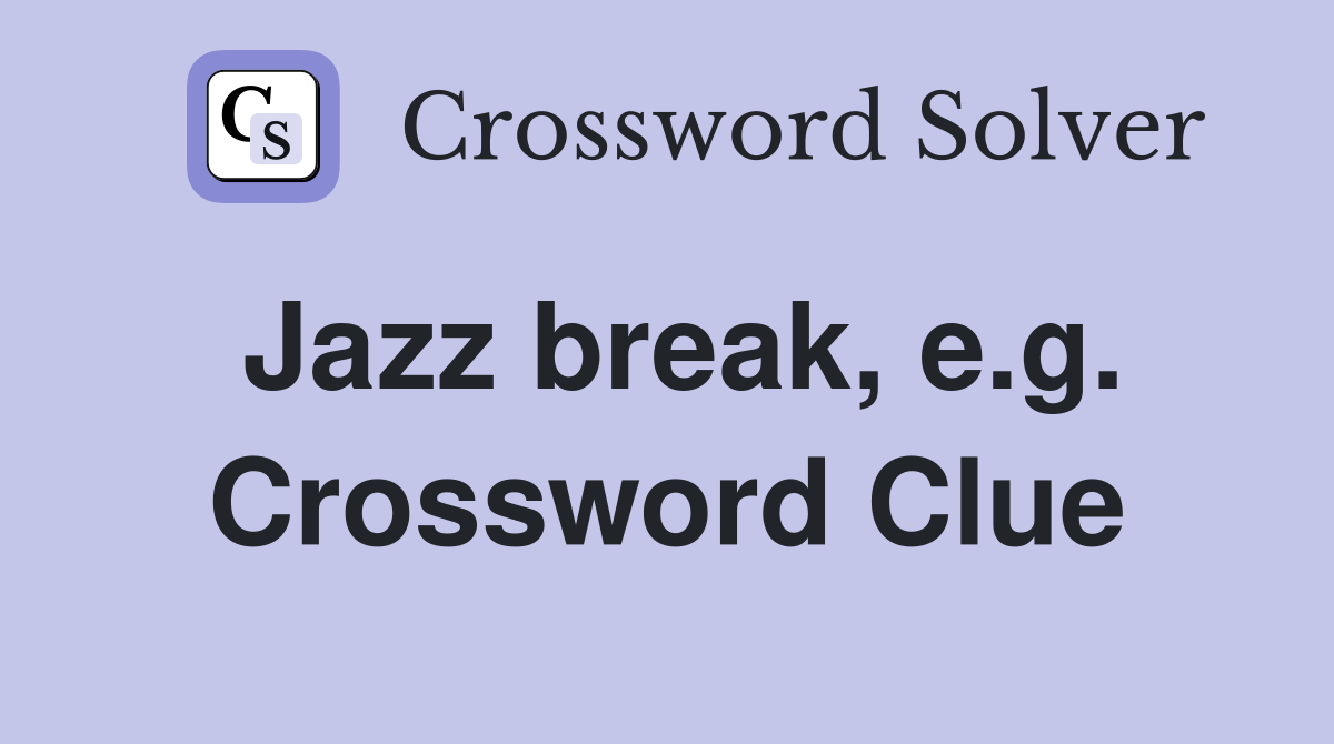 Jazz break, e.g. Crossword Clue