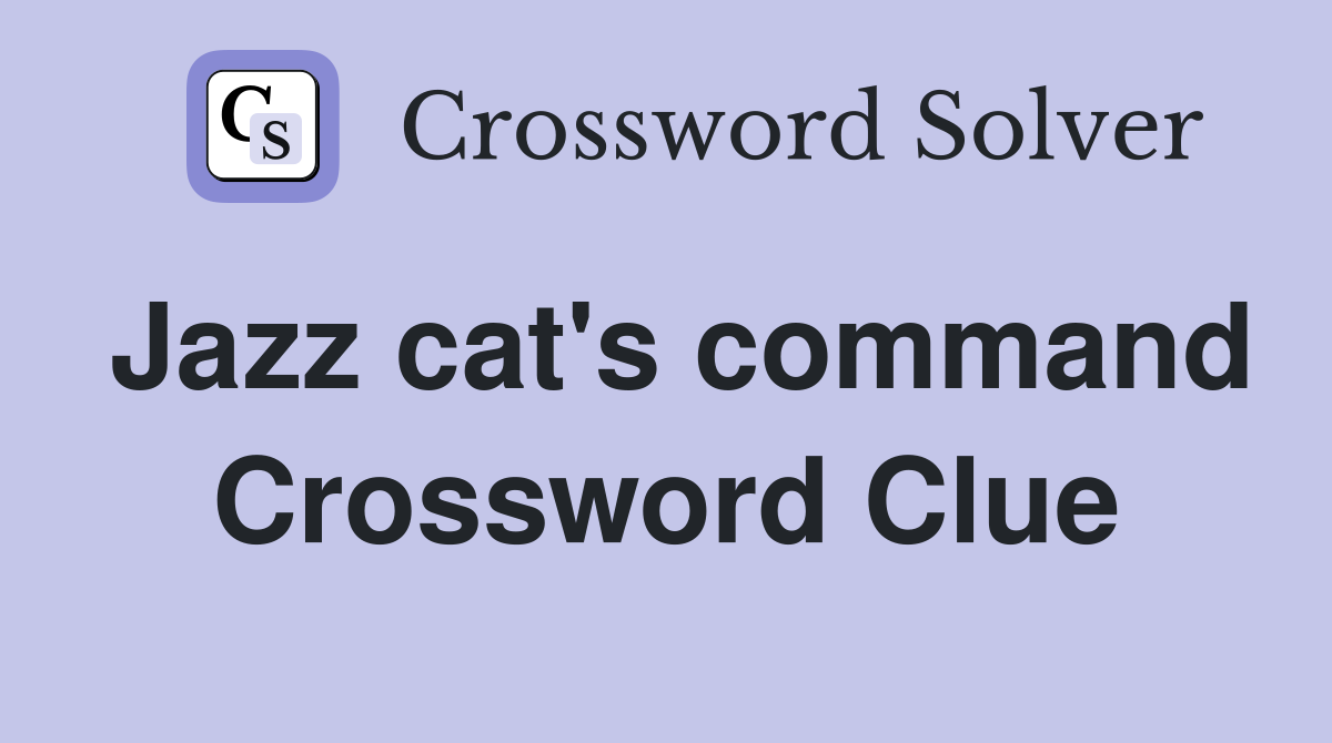 Jazz cat's command Crossword Clue