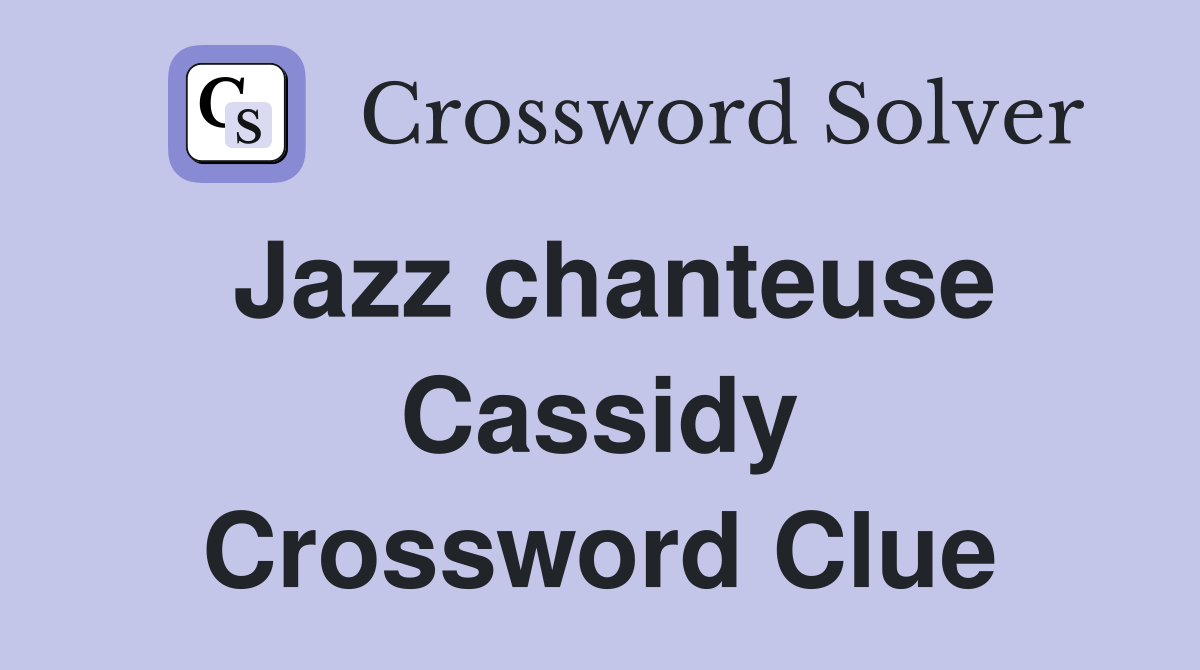Jazz chanteuse Cassidy Crossword Clue