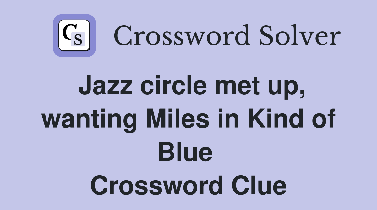 Jazz circle met up, wanting Miles in Kind of Blue  Crossword Clue