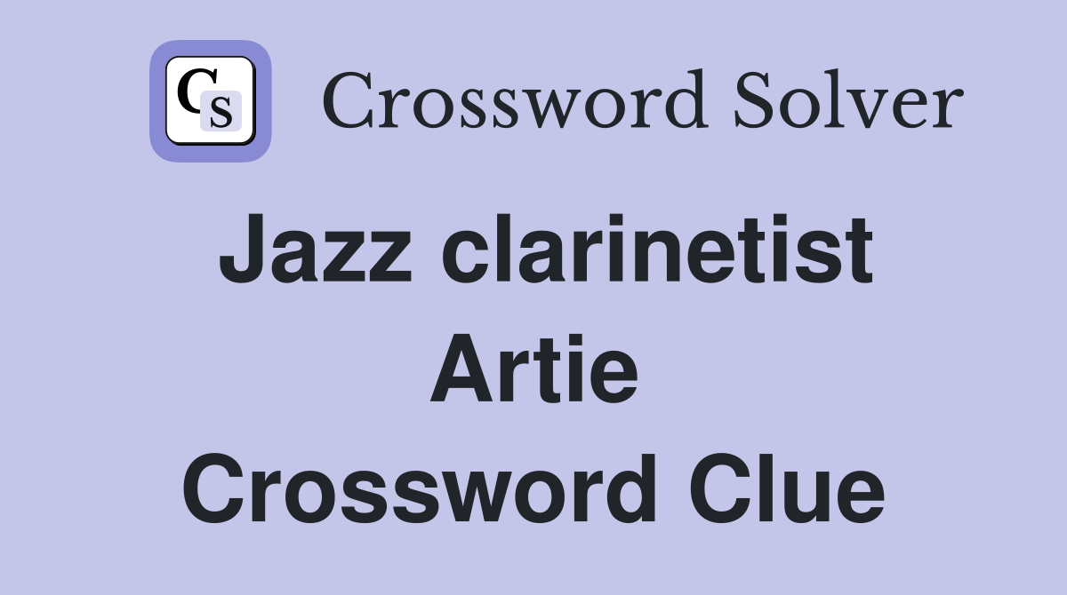 Jazz clarinetist Artie Crossword Clue