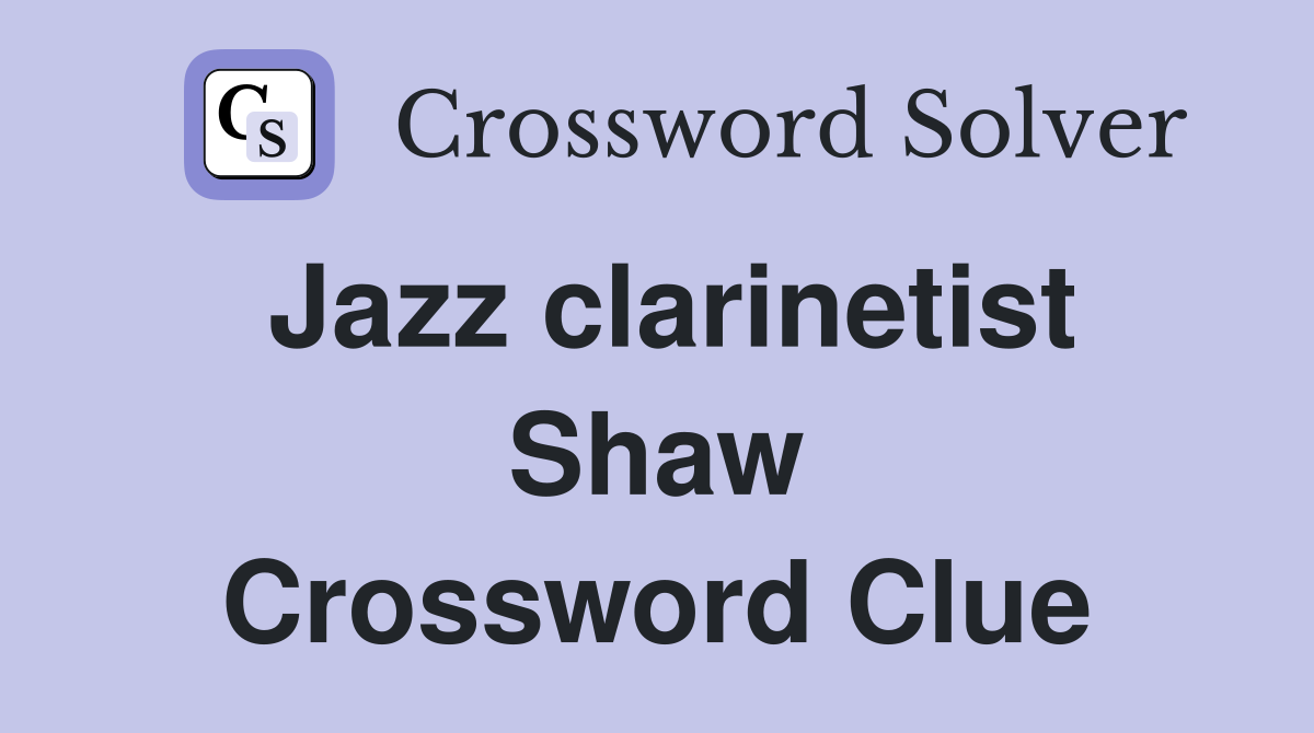 Jazz clarinetist Shaw Crossword Clue