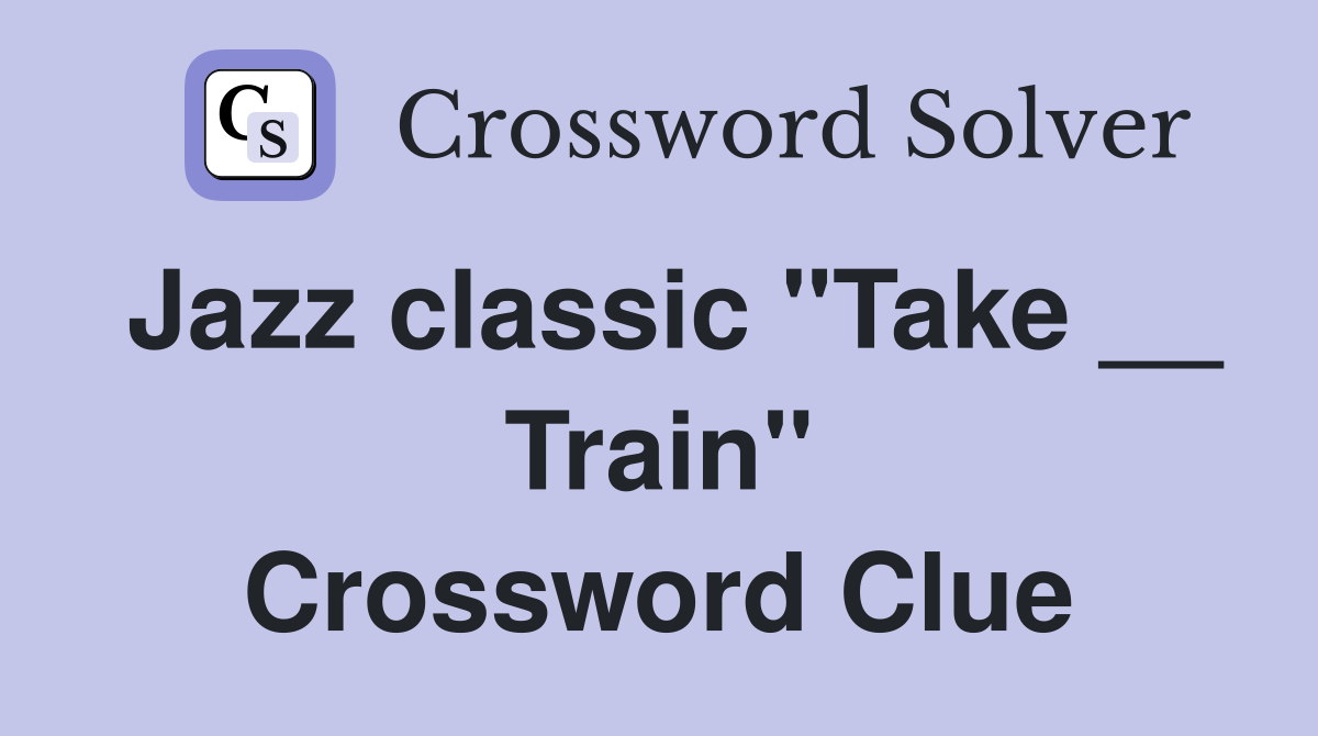 Jazz classic "Take __ Train" Crossword Clue