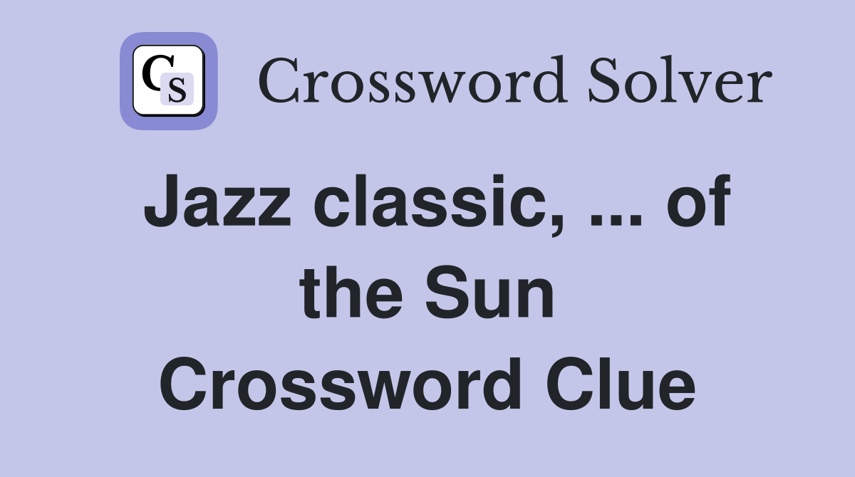 Jazz classic, ... of the Sun Crossword Clue