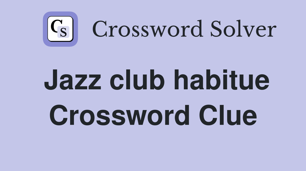 Jazz club habitue Crossword Clue