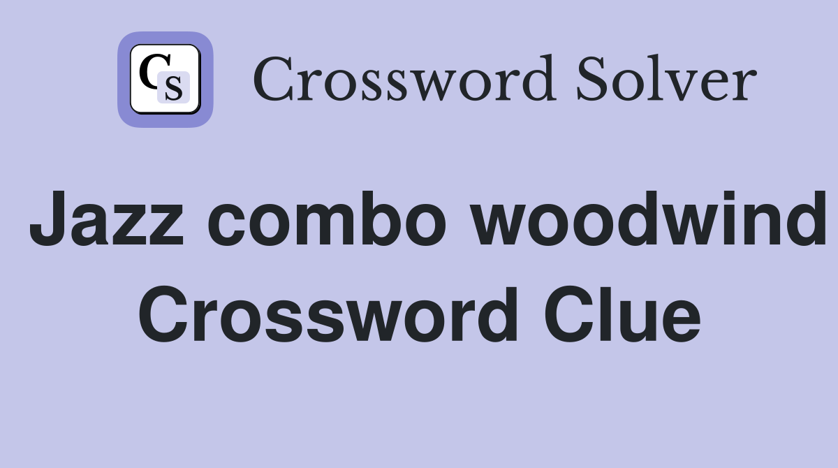 Jazz combo woodwind Crossword Clue