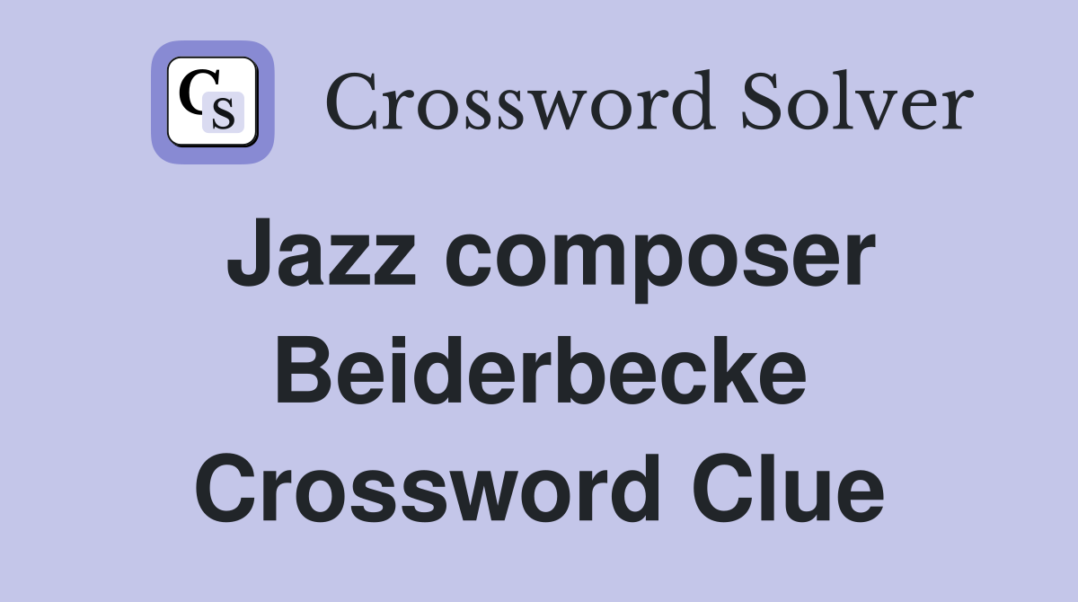 Jazz composer Beiderbecke Crossword Clue